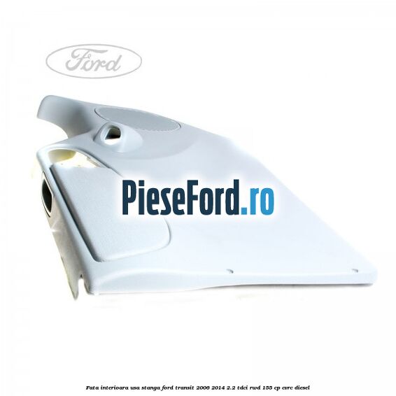 Fata interioara usa stanga Ford Transit 2006-2014 2.2 TDCi RWD 155 cp Fata interioara usa stanga Ford Transit 2006-2014 2.2 TDCi RWD 155 cp CVRC diesel