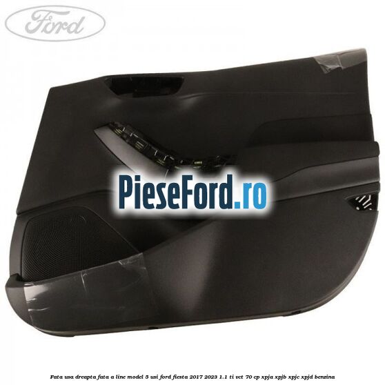 Fata usa dreapta fata A line model 5 usi Ford Fiesta 2017-2023 1.1 Ti-VCT 70 cp XPJA, XPJB, XPJC, XPJD benzina