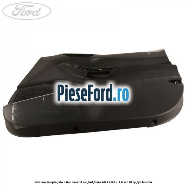 Fata usa dreapta fata A line model 5 usi Ford Fiesta 2017-2023 1.1 Ti-VCT 75 cp FSJB benzina