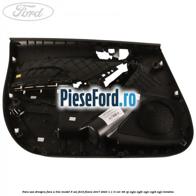 Fata usa dreapta fata A line model 5 usi Ford Fiesta 2017-2023 1.1 Ti-VCT 86 cp XYJA, XYJB, XYJC, XYJD, XYJE benzina