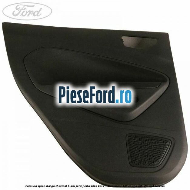 Fata usa spate stanga charcoal black Ford Fiesta 2013-2017 1.0 EcoBoost 100 cp SFJA, SFJB, SFJC, SFJD benzina