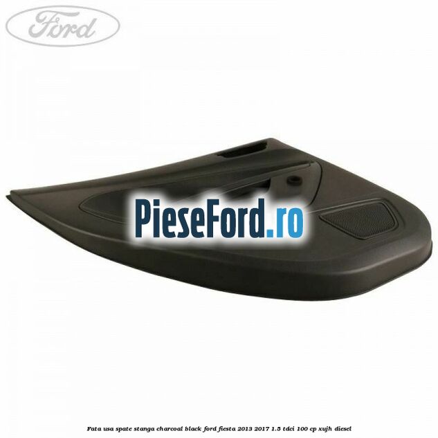 Fata usa spate stanga charcoal black Ford Fiesta 2013-2017 1.5 TDCi 100 cp Fata usa spate stanga charcoal black Ford Fiesta 2013-2017 1.5 TDCi 100 cp XUJH diesel