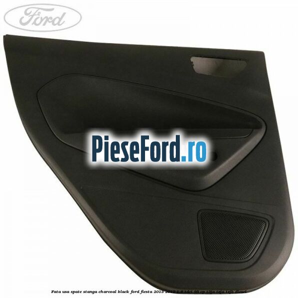 Fata usa spate stanga charcoal black Ford Fiesta 2013-2017 1.6 TDCi 95 cp T3JA, TZJA, TZJB diesel