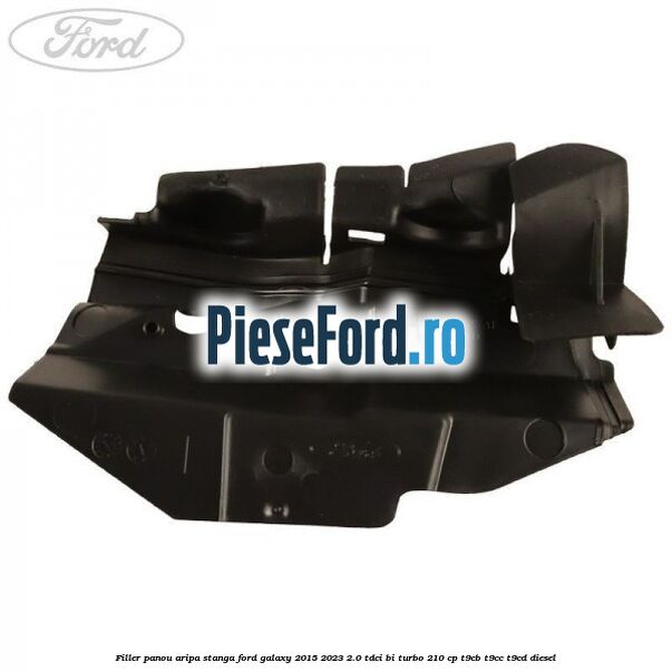 Filler panou aripa stanga Ford Galaxy 2015-2023 2.0 TDCi BI-Turbo 210 cp T9CB, T9CC, T9CD diesel