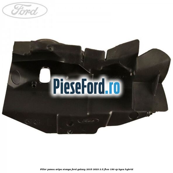 Filler panou aripa stanga Ford Galaxy 2015-2023 2.5 FHEV 190 cp BGCA hybrid