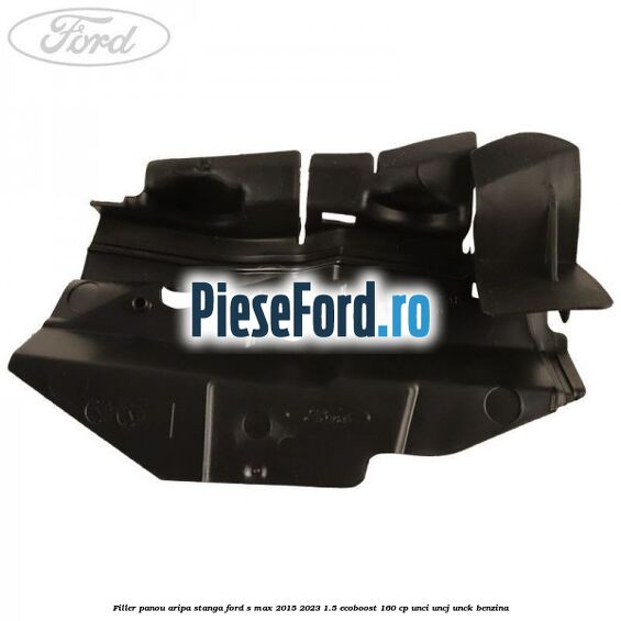 Filler panou aripa stanga Ford S-Max 2015-2023 1.5 EcoBoost 160 cp UNCI, UNCJ, UNCK benzina