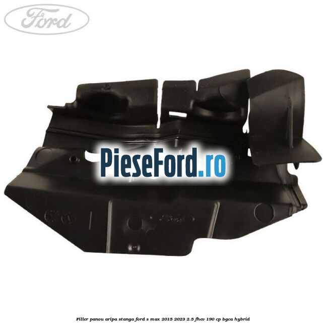 Filler panou aripa stanga Ford S-Max 2015-2023 2.5 FHEV 190 cp BGCA hybrid