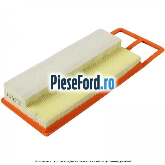 Filtru aer an 11/2010-06/2016 Ford Ka 2009-2016 1.3 TDCi 75 cp 169A1000, FD4 diesel
