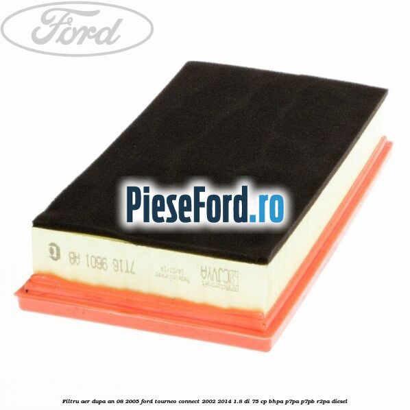 Filtru aer dupa an 08/2005 Ford Tourneo Connect 2002-2014 1.8 Di 75 cp BHPA, P7PA, P7PB, R2PA diesel