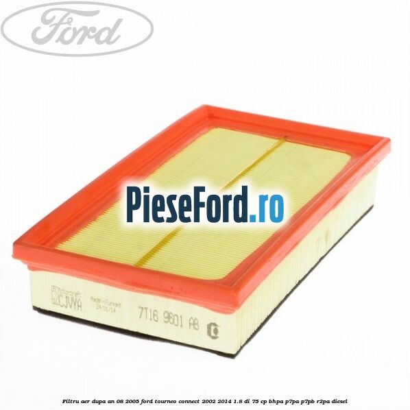 Filtru aer dupa an 08/2005 Ford Tourneo Connect 2002-2014 1.8 Di 75 cp BHPA, P7PA, P7PB, R2PA diesel