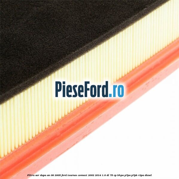 Filtru aer dupa an 08/2005 Ford Tourneo Connect 2002-2014 1.8 Di 75 cp BHPA, P7PA, P7PB, R2PA diesel