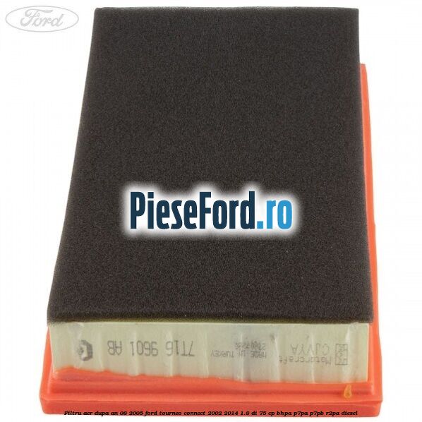 Filtru aer dupa an 08/2005 Ford Tourneo Connect 2002-2014 1.8 Di 75 cp BHPA, P7PA, P7PB, R2PA diesel