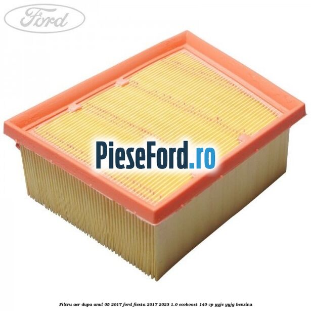 Filtru aer dupa anul 05/2017 Ford Fiesta 2017-2023 1.0 EcoBoost 140 cp