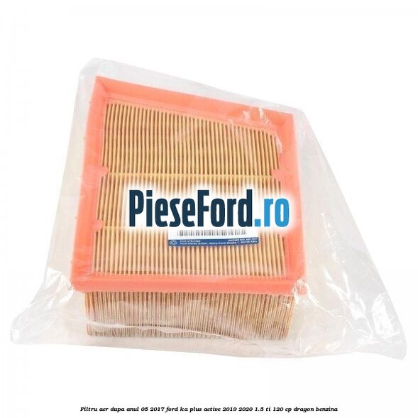 Filtru aer dupa anul 05/2017 Ford Ka plus Active 2019-2020 1.5 Ti 120 cp dragon benzina