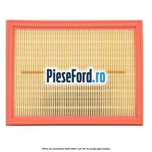 Filtru aer Ford Fiesta 2005-2008 1.25 16V 75 cp FUJA, FUJB benzina