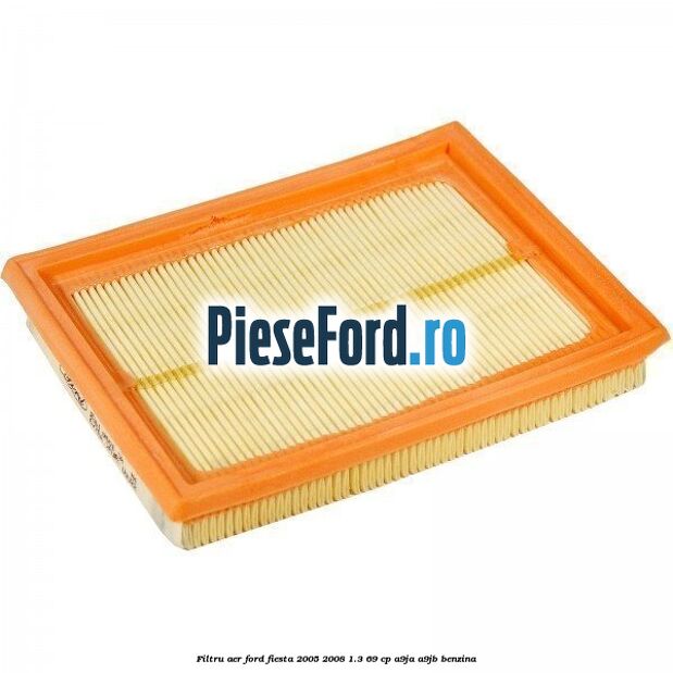 Filtru aer Ford Fiesta 2005-2008 1.3 69 cp A9JA, A9JB benzina