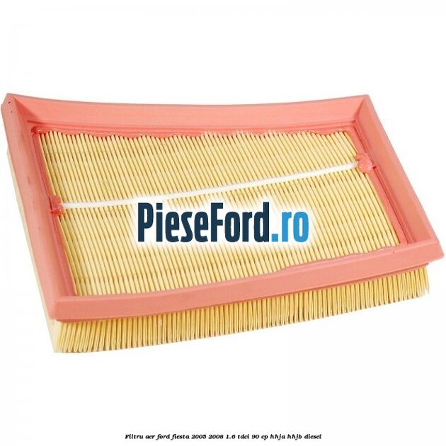 Filtru aer Ford Fiesta 2005-2008 1.6 TDCi 90 cp HHJA, HHJB diesel