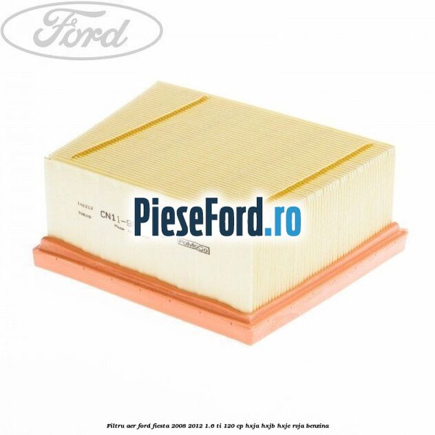 Filtru aer Ford Fiesta 2008-2012 1.6 Ti 120 cp HXJA, HXJB, HXJE, RVJA benzina
