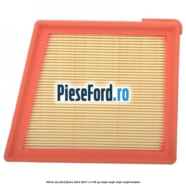 Filtru aer Ford Fiesta 2013-2017 1.0 65 cp XMJA, XMJB, XMJC, XMJD benzina