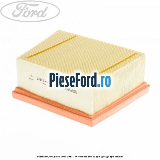 Filtru aer Ford Fiesta 2013-2017 1.0 EcoBoost 100 cp SFJA, SFJB, SFJC, SFJD benzina