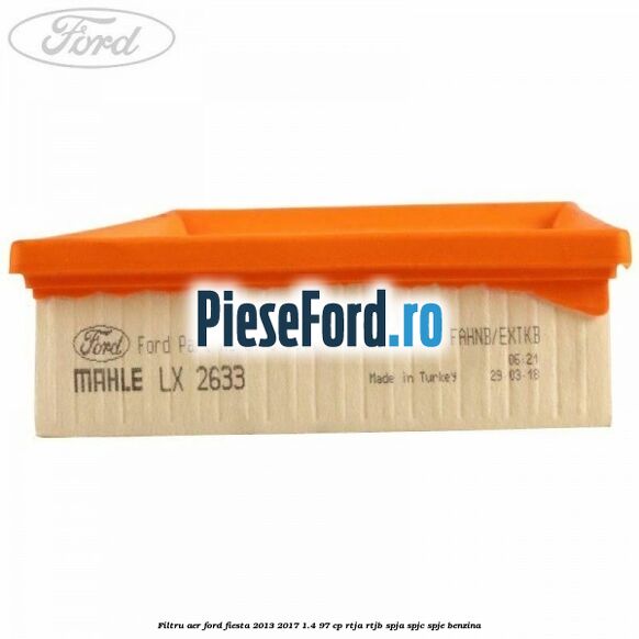 Filtru aer Ford Fiesta 2013-2017 1.4 97 cp RTJA, RTJB, SPJA, SPJC, SPJE benzina