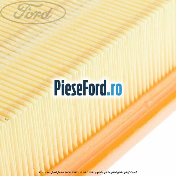 Filtru aer Ford Focus 2004-2007 1.6 TDCi 109 cp Filtru aer Ford Focus 2004-2007 1.6 TDCi 109 cp G8DA, G8DB, G8DD, G8DE, G8DF diesel