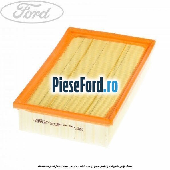 Filtru aer Ford Focus 2004-2007 1.6 TDCi 109 cp Filtru aer Ford Focus 2004-2007 1.6 TDCi 109 cp G8DA, G8DB, G8DD, G8DE, G8DF diesel