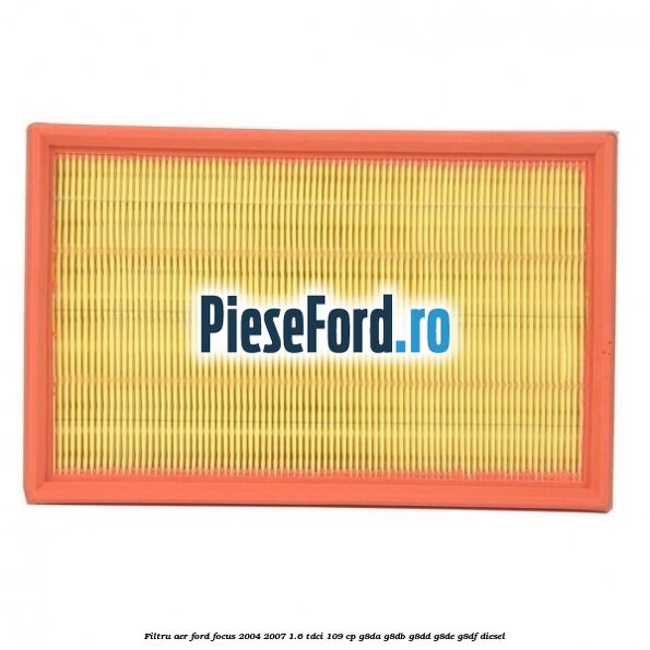 Filtru aer Ford Focus 2004-2007 1.6 TDCi 109 cp Filtru aer Ford Focus 2004-2007 1.6 TDCi 109 cp G8DA, G8DB, G8DD, G8DE, G8DF diesel