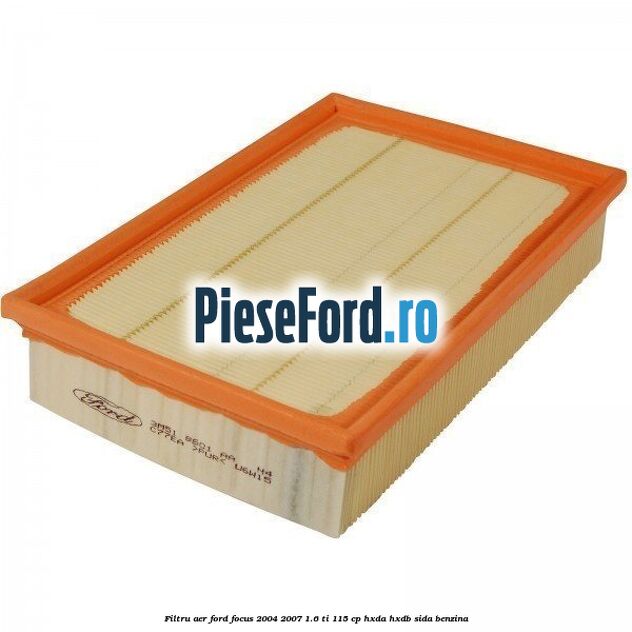 Filtru aer Ford Focus 2004-2007 1.6 Ti 115 cp Filtru aer Ford Focus 2004-2007 1.6 Ti 115 cp HXDA, HXDB, SIDA benzina