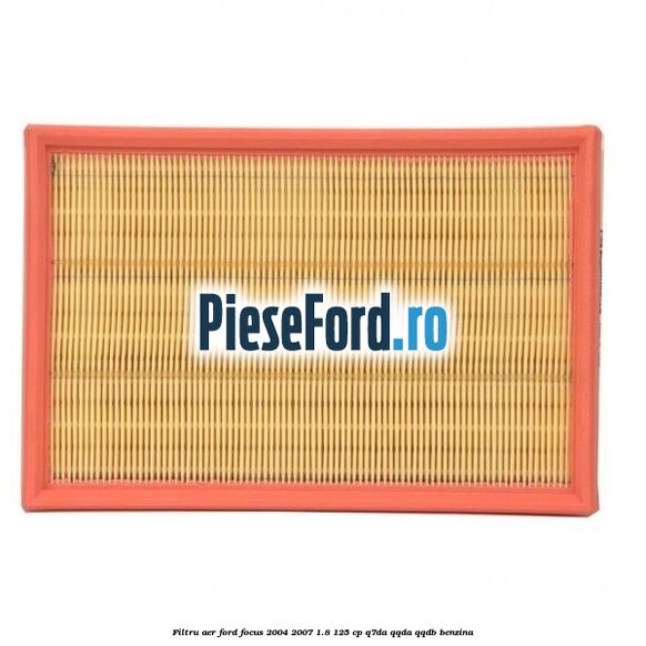Filtru aer Ford Focus 2004-2007 1.8 125 cp Q7DA, QQDA, QQDB benzina
