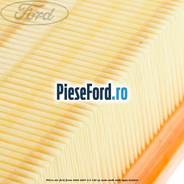 Filtru aer Ford Focus 2004-2007 2.0 145 cp AODA, AODB, AODE, SYDA benzina