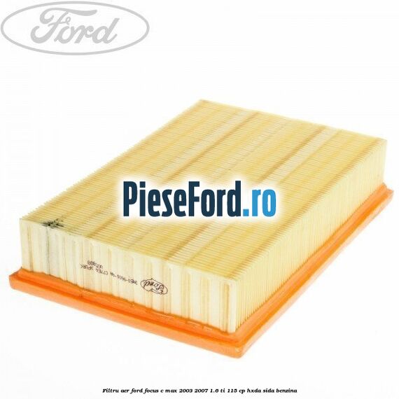 Filtru aer Ford Focus C-Max 2003-2007 1.6 Ti 115 cp Filtru aer Ford Focus C-Max 2003-2007 1.6 Ti 115 cp HXDA, SIDA benzina