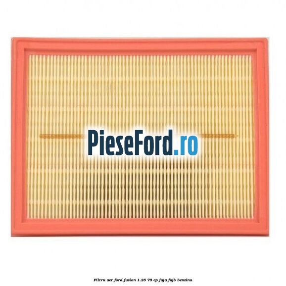 Filtru aer Ford Fusion 1.25 75 cp FUJA, FUJB benzina