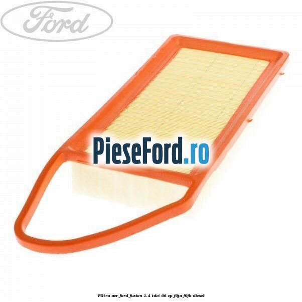 Filtru aer Ford Fusion 1.4 TDCi 68 cp F6JA, F6JB diesel