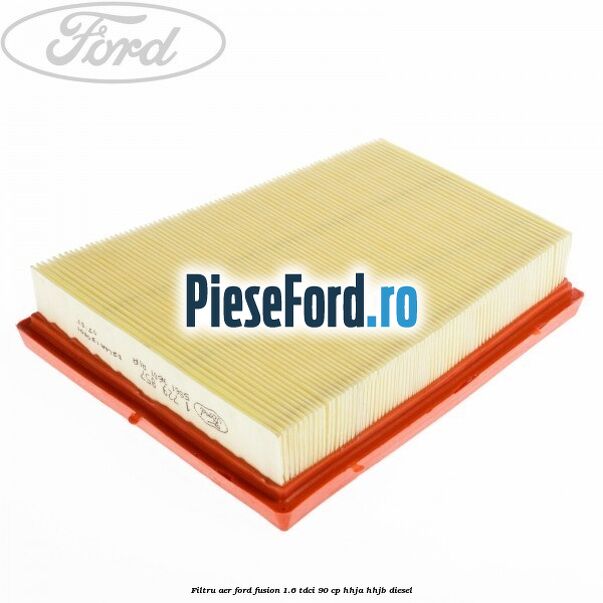 Filtru aer Ford Fusion 1.6 TDCi 90 cp HHJA, HHJB diesel