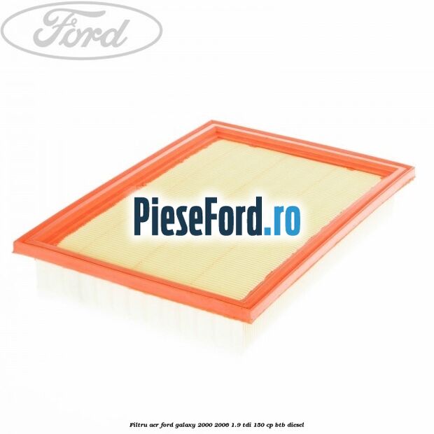 Filtru aer Ford Galaxy 2000-2006 1.9 TDI 150 cp BTB diesel