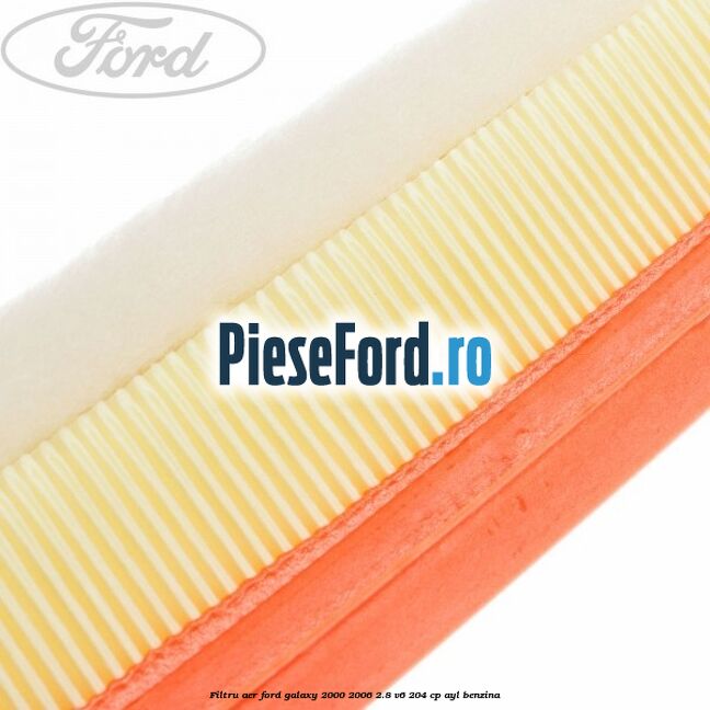 Filtru aer Ford Galaxy 2000-2006 2.8 V6 204 cp Filtru aer Ford Galaxy 2000-2006 2.8 V6 204 cp AYL benzina