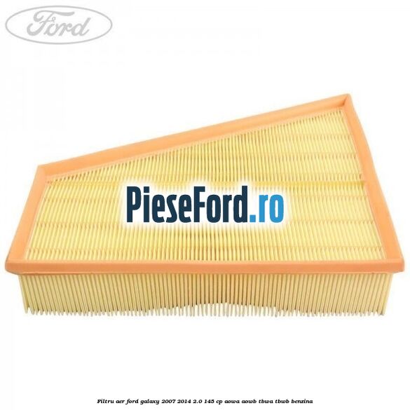 Filtru aer Ford Galaxy 2007-2014 2.0 145 cp AOWA, AOWB, TBWA, TBWB benzina