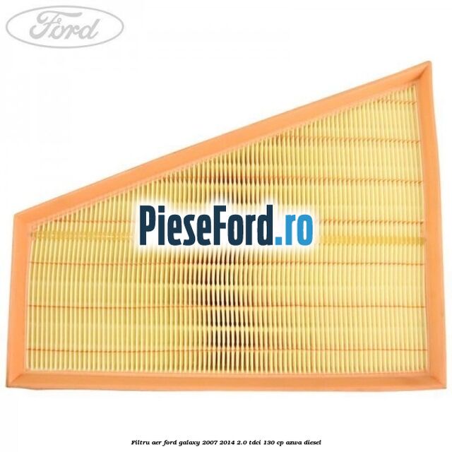 Filtru aer Ford Galaxy 2007-2014 2.0 TDCi 130 cp AZWA diesel