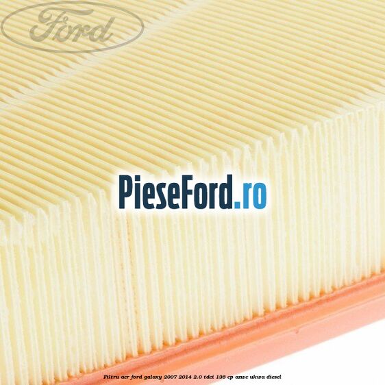 Filtru aer Ford Galaxy 2007-2014 2.0 TDCi 136 cp Filtru aer Ford Galaxy 2007-2014 2.0 TDCi 136 cp AZWC, UKWA diesel