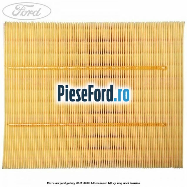 Filtru aer Ford Galaxy 2015-2023 1.5 EcoBoost 160 cp UNCJ, UNCK benzina