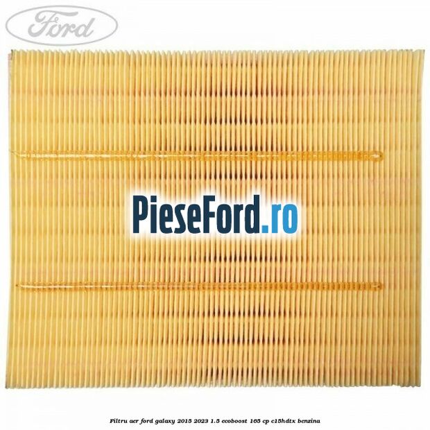 Filtru aer Ford Galaxy 2015-2023 1.5 EcoBoost 165 cp Filtru aer Ford Galaxy 2015-2023 1.5 EcoBoost 165 cp C15HDTX benzina