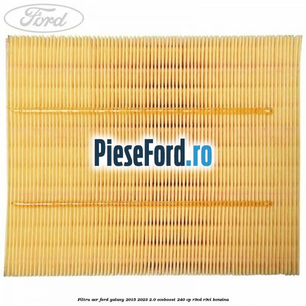Filtru aer Ford Galaxy 2015-2023 2.0 EcoBoost 240 cp R9CD, R9CI benzina