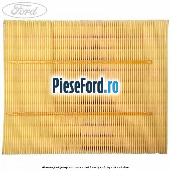Filtru aer Ford Galaxy 2015-2023 2.0 TDCi 150 cp T7CI, T7CJ, T7CK, T7CL diesel