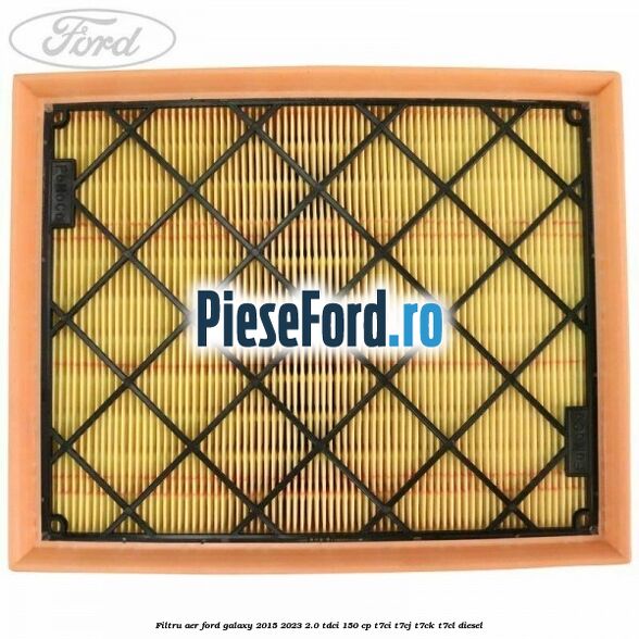 Filtru aer Ford Galaxy 2015-2023 2.0 TDCi 150 cp T7CI, T7CJ, T7CK, T7CL diesel