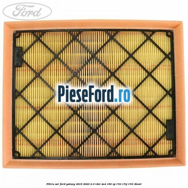 Filtru aer Ford Galaxy 2015-2023 2.0 TDCi 4x4 150 cp Filtru aer Ford Galaxy 2015-2023 2.0 TDCi 4x4 150 cp T7CI, T7CJ, T7CL diesel