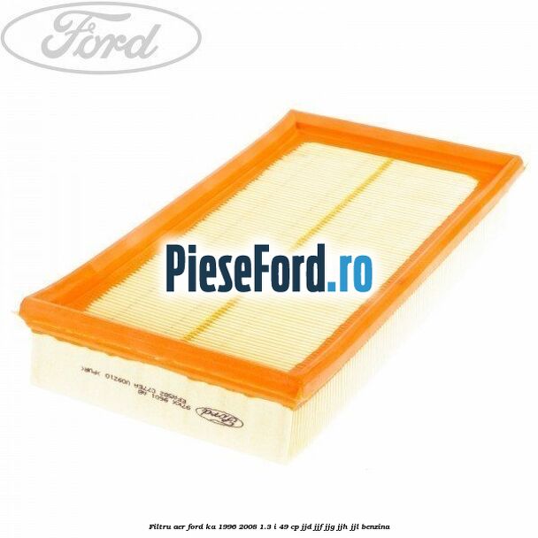 Filtru aer Ford Ka 1996-2008 1.3 i 49 cp JJD, JJF, JJG, JJH, JJL benzina
