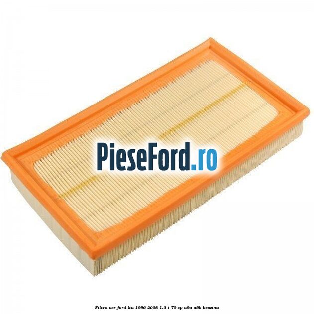 Filtru aer Ford Ka 1996-2008 1.3 i 70 cp Filtru aer Ford Ka 1996-2008 1.3 i 70 cp A9A, A9B benzina