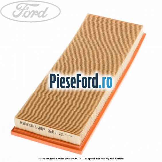 Filtru aer Ford Mondeo 1996-2000 1.8 i 115 cp Filtru aer Ford Mondeo 1996-2000 1.8 i 115 cp RKB, RKF, RKH, RKJ, RKK benzina