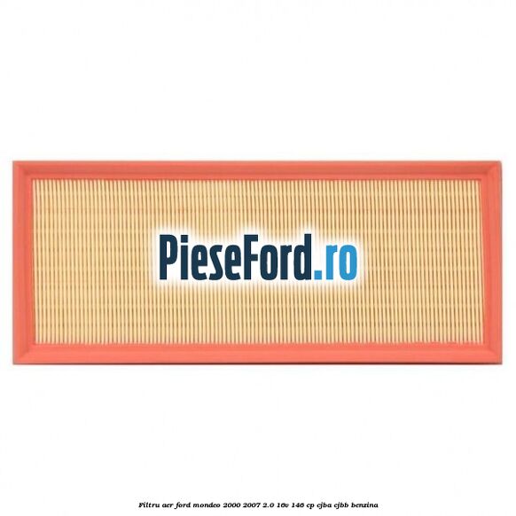 Filtru aer Ford Mondeo 2000-2007 2.0 16V 146 cp CJBA, CJBB benzina